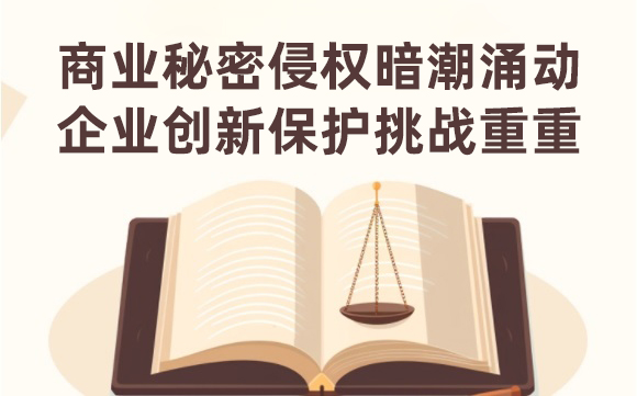 商業(yè)秘密侵權(quán)暗潮涌動(dòng)，企業(yè)創(chuàng)新保護(hù)挑戰(zhàn)重重